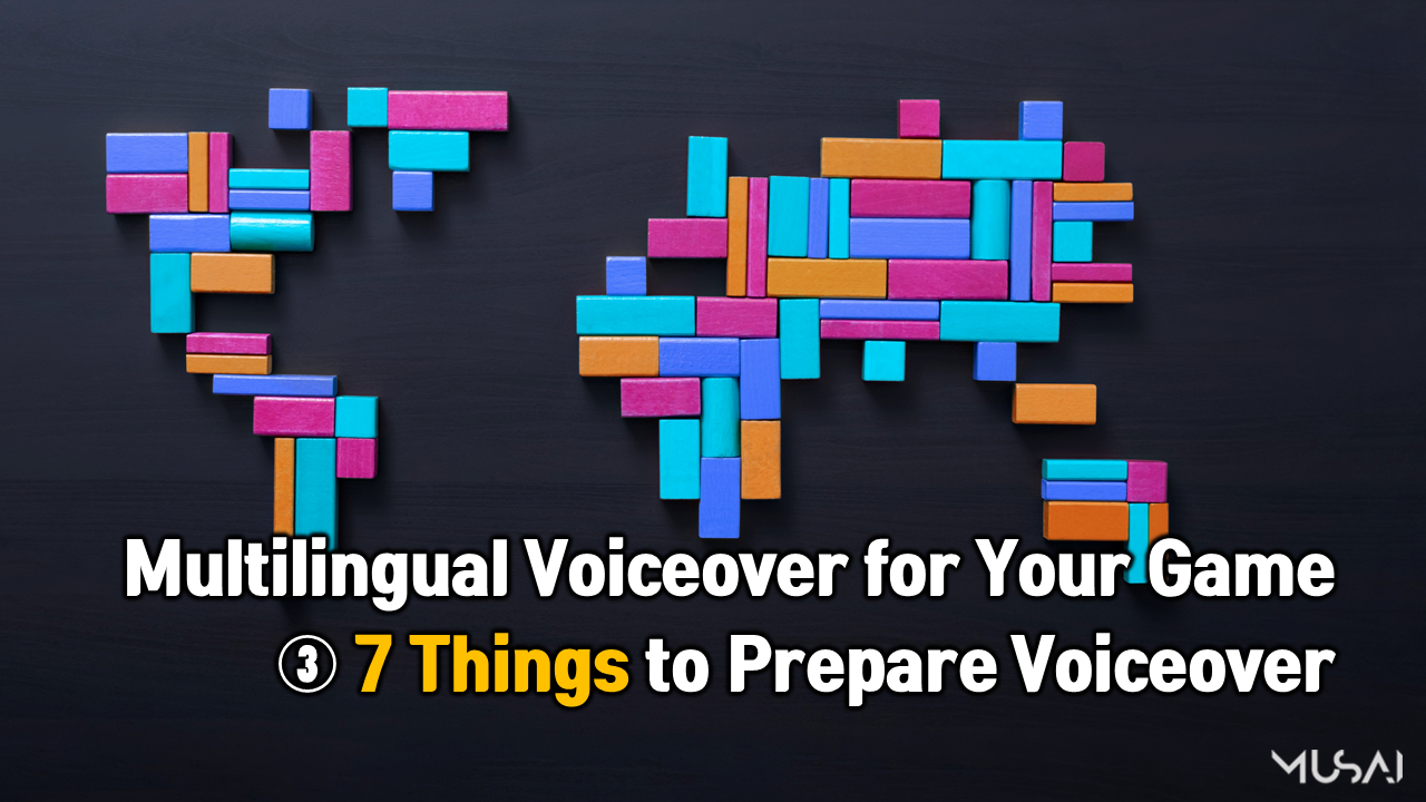 [MUSAI] Multilingual Voiceover for Your Game: ③ 7 Things to prepare voiceover
